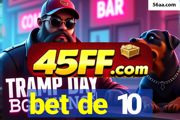 bet de 10